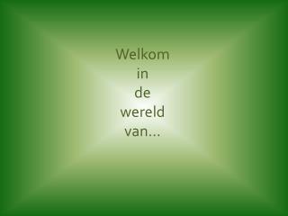 Welkom in de wereld van…