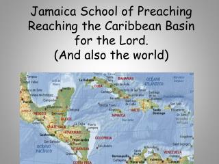 Jamaica School of Preaching Reaching the Caribbean Basin for the Lord. (And also the world)