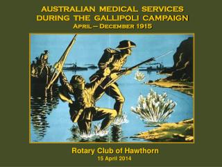 AUSTRALIAN MEDICAL SERVICES DURING THE GALLIPOLI CAMPAIGN April – December 1915