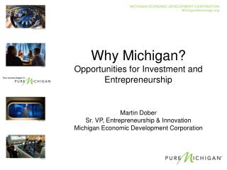 Why Michigan? Opportunities for Investment and Entrepreneurship Martin Dober