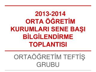 2013-2014 ORTA ÖĞRETİM KURUMLARI SENE BAŞI BİLGİLENDİRME TOPLANTISI