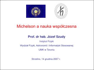 Michelson a nauka współczesna Prof. dr hab. Józef Szudy Instytut Fizyki