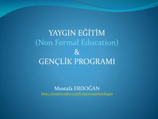 YAYGIN EĞİTİM (Non Formal Education) &amp; GENÇLİK PROGRAMI Mustafa ERDOĞAN