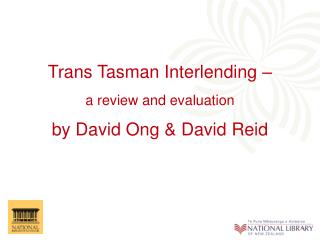 Trans Tasman Interlending – a review and evaluation by David Ong &amp; David Reid