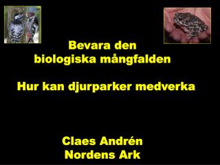 Bevara den biologiska mångfalden Hur kan djurparker medverka Claes Andrén Nordens Ark