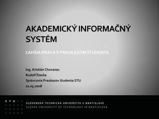 AKADEMICKÝ INFORMAČNÝ SYSTÉM ĽAHŠIA PRÁCA S PREUKAZOM ŠTUDENTA Ing. Kristián Chovanec