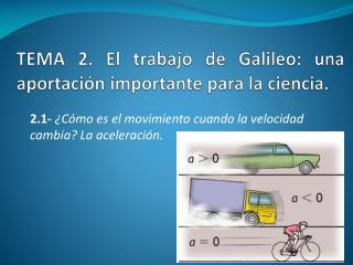 TEMA 2. El trabajo de Galileo: una aportación importante para la ciencia.