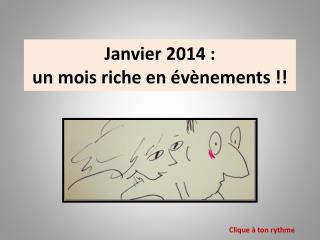 Janvier 2014 : un mois riche en évènements !!