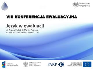 VIII Konferencja Ewaluacyjna Język w ewaluacji dr Tomasz Piekot , dr Marcin Poprawa