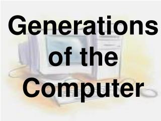 Generations of the Computer