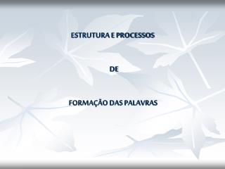 ESTRUTURA E PROCESSOS DE FORMAÇÃO DAS PALAVRAS