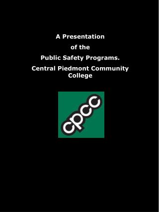 A Presentation of the Public Safety Programs. Central Piedmont Community College