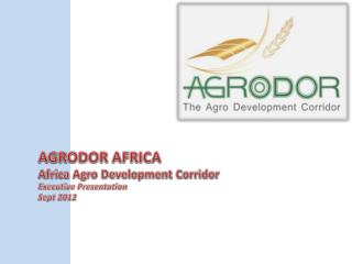 AGRODOR AFRICA Africa Agro Development Corridor Executive Presentation Sept 2012