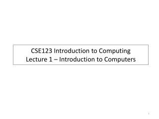 CSE123 Introduction to Computing Lecture 1 – Introduction to Computers