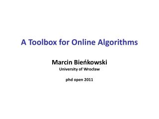 A Toolbox for Online Algorithms Marcin Bieńkowski U niversity of Wroc ław phd open 2011