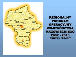 REGIONALNY PROGRAM OPERACYJNY WOJEWÓDZTWA MAZOWIECKIEGO 2007 - 2013 WSTĘPNY PROJEKT