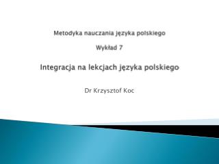 Metodyka nauczania języka polskiego Wykład 7 Integracja na lekcjach języka polskiego