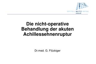 Die nicht-operative Behandlung der akuten Achillessehnenruptur Drd. G. Flückiger