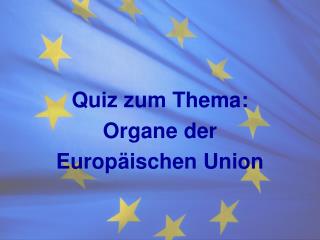 Quiz zum Thema : Organe der Europäischen Union