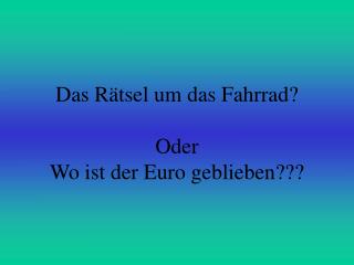 Das Rätsel um das Fahrrad? Oder Wo ist der Euro geblieben???