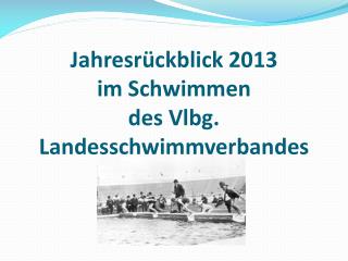 Jahresrückblick 2013 im Schwimmen des Vlbg . Landesschwimmverbandes