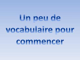 Un peu de vocabulaire pour commencer