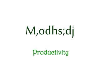 M,odhs;dj Productivity