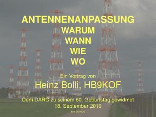 ANTENNENANPASSUNG WARUM WANN WIE WO Ein Vortrag von Heinz Bolli, HB9KOF