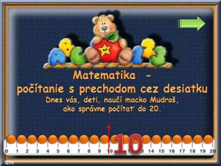 Matematika - počítanie s prechodom cez desiatku Dnes vás, deti, naučí macko Mudroš ,