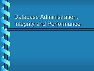 Database Administration, Integrity and Performance