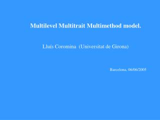 Multilevel Multitrait Multimethod model. Lluís Coromina (Universitat de Girona)