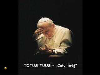 TOTUS TUUS – „Cały twój”