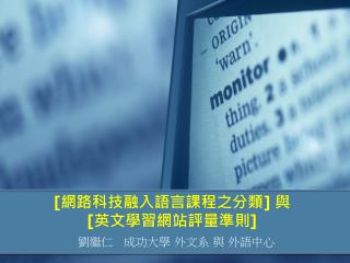 [ 網路科技融入語言課程之分類 ] 與 [ 英文學習網站評量準則 ]