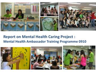 Report on Mental Health Caring Project : Mental Health Ambassador Training Programme 0910