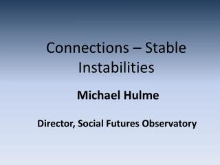 Connections – Stable Instabilities