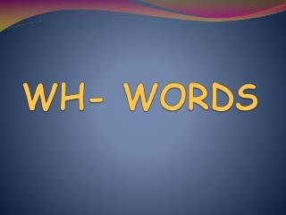 WH- WORDS
