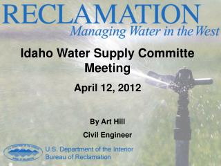 Idaho Water Supply Committe Meeting April 12, 2012 By Art Hill Civil Engineer