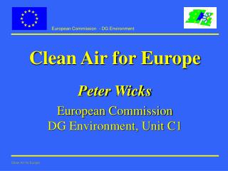 Clean Air for Europe Peter Wicks European Commission DG Environment, Unit C1