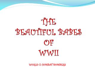 THE BEAUTIFUL BABES OF WWII