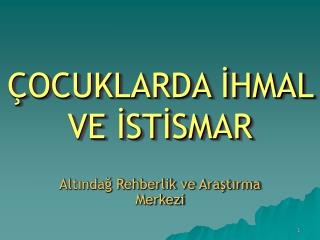 ÇOCUKLARDA İHMAL VE İSTİSMAR