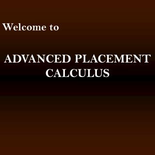 Welcome to ADVANCED PLACEMENT CALCULUS