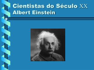 Cientistas do Século XX Albert Einstein