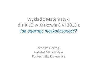 Wykład z Matematyki dla X LO w Krakowie 8 VI 2013 r. Jak ogarnąć nieskończoność?