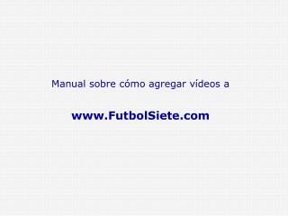Manual sobre cómo agregar vídeos a FutbolSiete