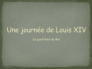 Une journée de Louis XIV