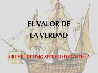 el Valor de la Verdad Sirf y el último secreto de castilla