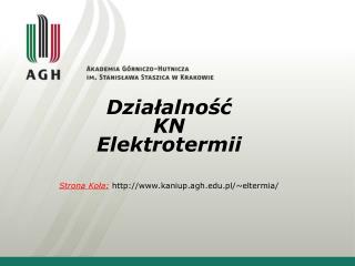 Działalność KN Elektrotermii Strona Koła: kaniup.agh.pl/~eltermia/