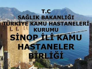 T.C SAĞLIK BAKANLIĞI TÜRKİYE KAMU HASTANELERİ KURUMU SİNOP İLİ KAMU HASTANELER BİRLİĞİ