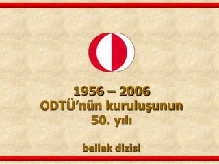 1956 – 2006 ODTÜ’nün kuruluşunun 50. yılı