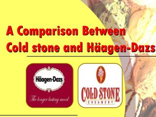 A Comparison Between Cold stone and Häagen-Dazs